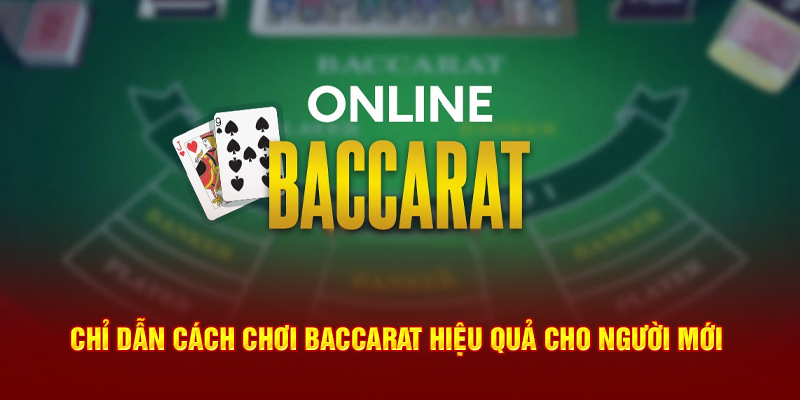 Chỉ dẫn cách chơi baccarat hiệu quả cho người mới