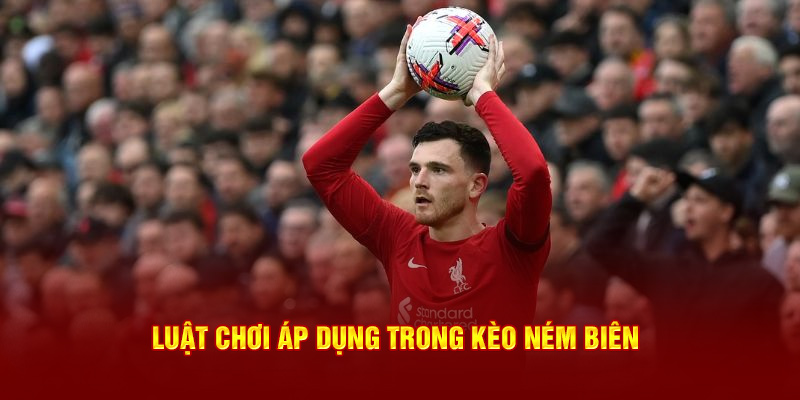 Luật chơi áp dụng trong kèo ném biên