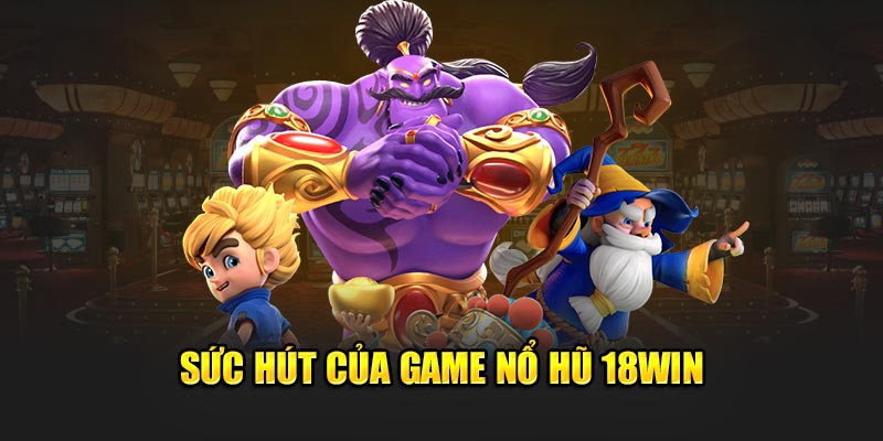 Sức hút của game nổ hũ 18Win