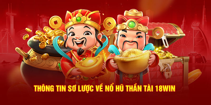 Thông tin sơ lược về Nổ Hũ Thần Tài 18win