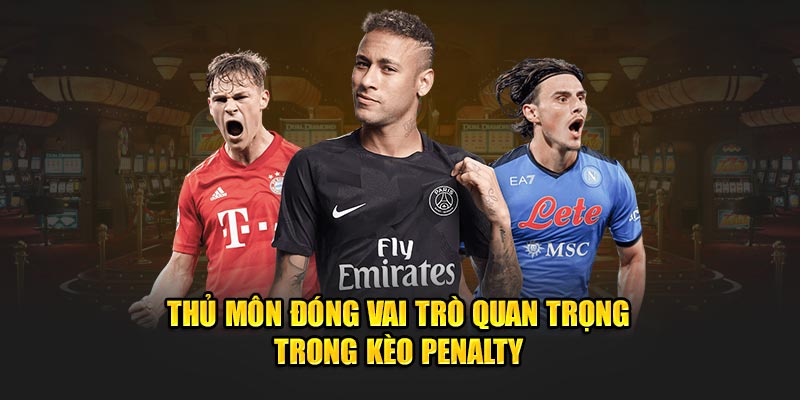 Thủ môn đóng vai trò quan trọng trong đá phạt đền