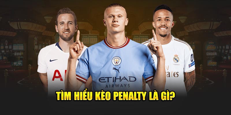 Tìm hiểu kèo penalty là gì?