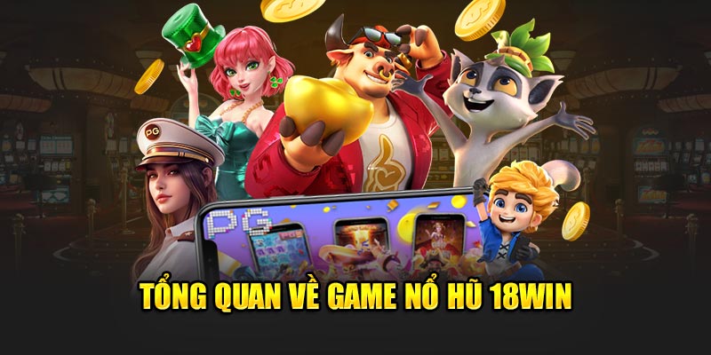 Tổng quan về game nổ hũ 18Win